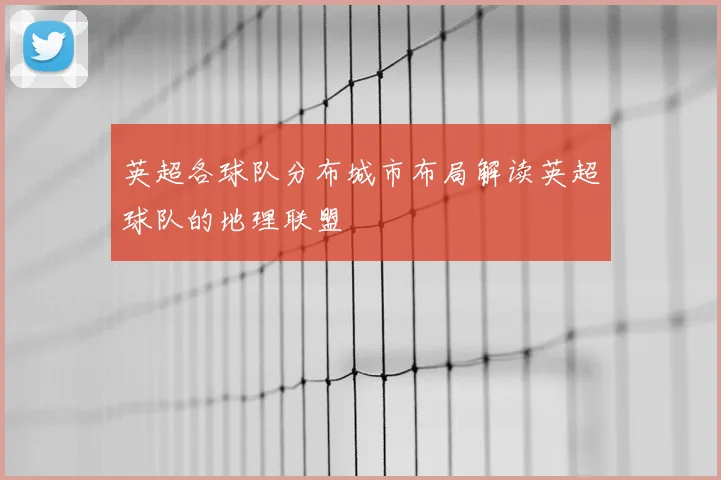 英超各球队分布城市布局解读英超球队的地理联盟
