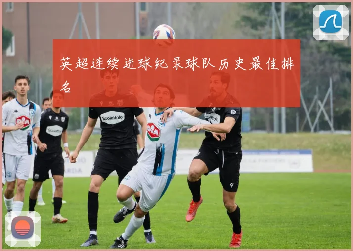 英超连续进球纪录球队历史最佳排名